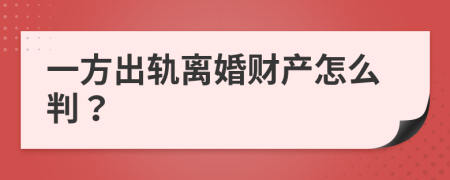 一方出轨离婚财产怎么判？