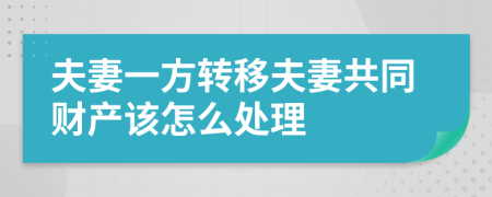 夫妻一方转移夫妻共同财产该怎么处理