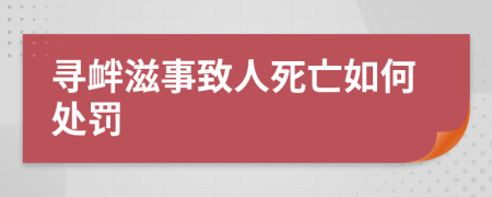 寻衅滋事致人死亡如何处罚