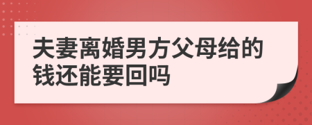 夫妻离婚男方父母给的钱还能要回吗