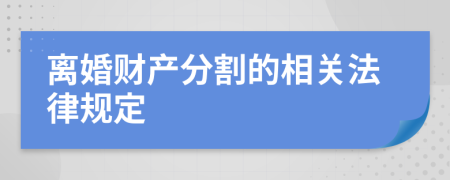 离婚财产分割的相关法律规定