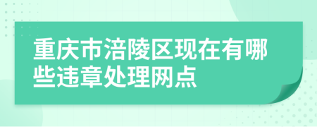 重庆市涪陵区现在有哪些违章处理网点