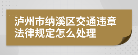 泸州市纳溪区交通违章法律规定怎么处理