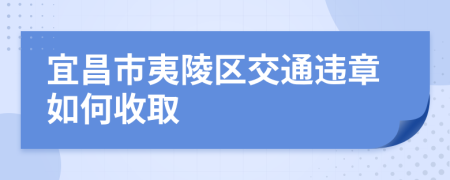 宜昌市夷陵区交通违章如何收取