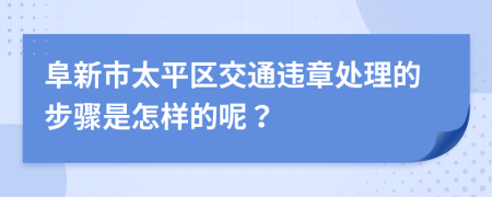 阜新市太平区交通违章处理的步骤是怎样的呢？