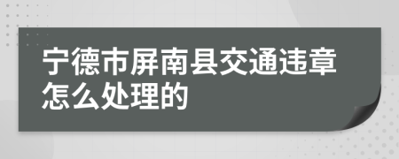 宁德市屏南县交通违章怎么处理的