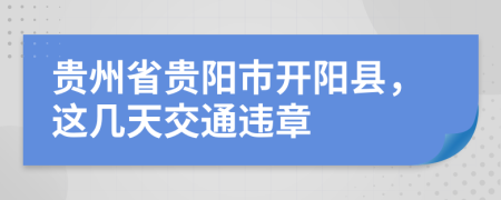 贵州省贵阳市开阳县，这几天交通违章