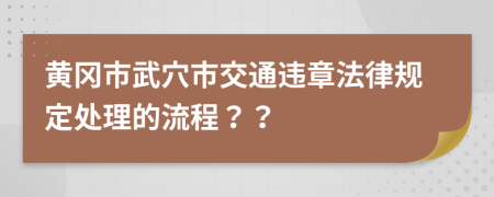 黄冈市武穴市交通违章法律规定处理的流程？？