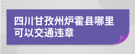 四川甘孜州炉霍县哪里可以交通违章