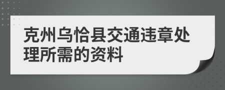 克州乌恰县交通违章处理所需的资料