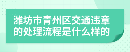 潍坊市青州区交通违章的处理流程是什么样的