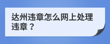 达州违章怎么网上处理违章？