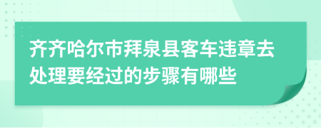 齐齐哈尔市拜泉县客车违章去处理要经过的步骤有哪些