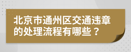 北京市通州区交通违章的处理流程有哪些？