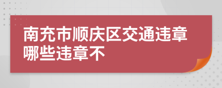 南充市顺庆区交通违章哪些违章不