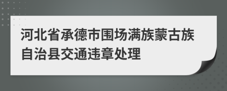 河北省承德市围场满族蒙古族自治县交通违章处理