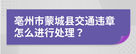 亳州市蒙城县交通违章怎么进行处理？