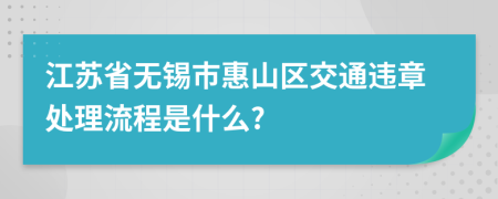江苏省无锡市惠山区交通违章处理流程是什么?