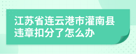 江苏省连云港市灌南县违章扣分了怎么办