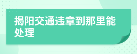 揭阳交通违章到那里能处理