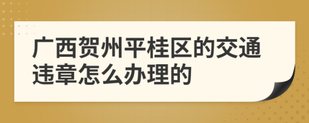 广西贺州平桂区的交通违章怎么办理的