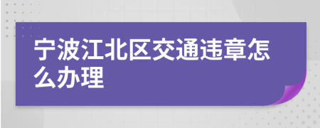 宁波江北区交通违章怎么办理