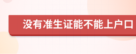 没有准生证能不能上户口