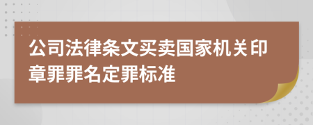 公司法律条文买卖国家机关印章罪罪名定罪标准