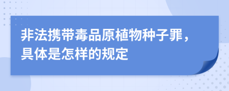 非法携带毒品原植物种子罪，具体是怎样的规定