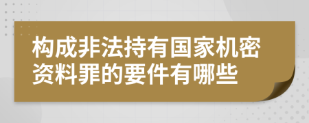 构成非法持有国家机密资料罪的要件有哪些
