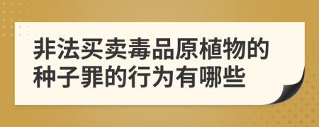 非法买卖毒品原植物的种子罪的行为有哪些