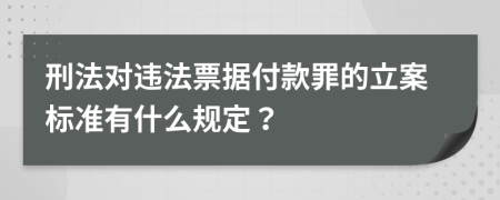 刑法对违法票据付款罪的立案标准有什么规定？