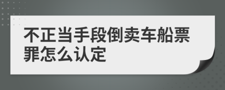 不正当手段倒卖车船票罪怎么认定