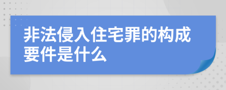 非法侵入住宅罪的构成要件是什么