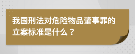 我国刑法对危险物品肇事罪的立案标准是什么？