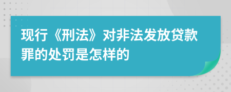 现行《刑法》对非法发放贷款罪的处罚是怎样的