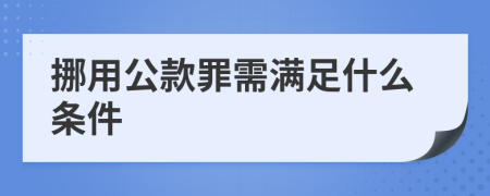 挪用公款罪需满足什么条件