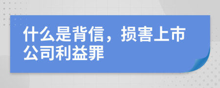 什么是背信，损害上市公司利益罪