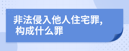 非法侵入他人住宅罪, 构成什么罪