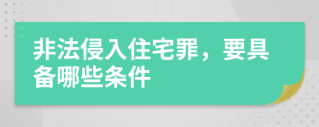 非法侵入住宅罪，要具备哪些条件