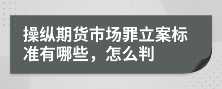 操纵期货市场罪立案标准有哪些，怎么判