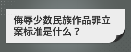 侮辱少数民族作品罪立案标准是什么？