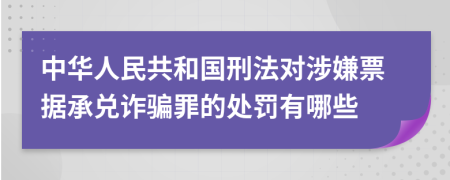 中华人民共和国刑法对涉嫌票据承兑诈骗罪的处罚有哪些