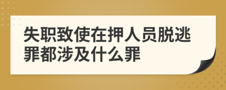 失职致使在押人员脱逃罪都涉及什么罪