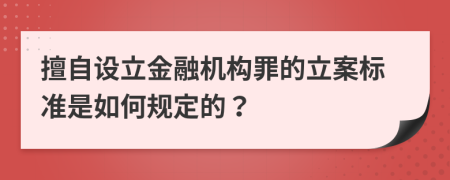 擅自设立金融机构罪的立案标准是如何规定的？