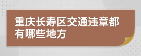 重庆长寿区交通违章都有哪些地方