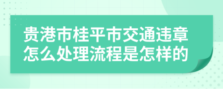 贵港市桂平市交通违章怎么处理流程是怎样的