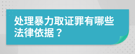 处理暴力取证罪有哪些法律依据？