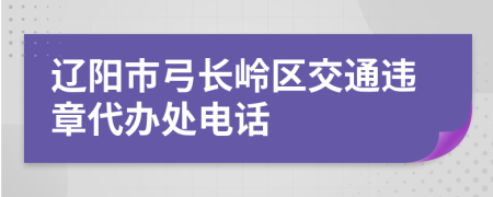 辽阳市弓长岭区交通违章代办处电话