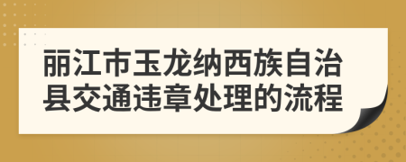 丽江市玉龙纳西族自治县交通违章处理的流程